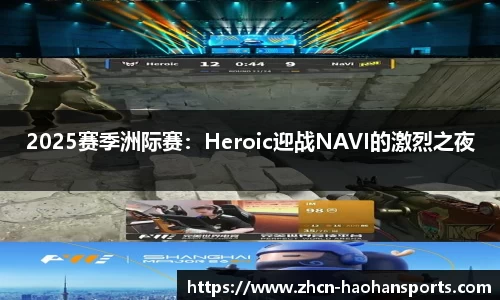 2025赛季洲际赛：Heroic迎战NAVI的激烈之夜